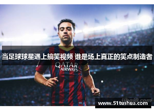 当足球球星遇上搞笑视频 谁是场上真正的笑点制造者
