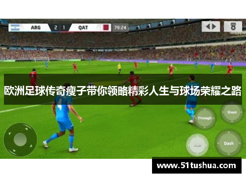 欧洲足球传奇瘦子带你领略精彩人生与球场荣耀之路