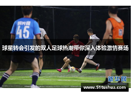 球星转会引发的双人足球热潮带你深入体验激情赛场