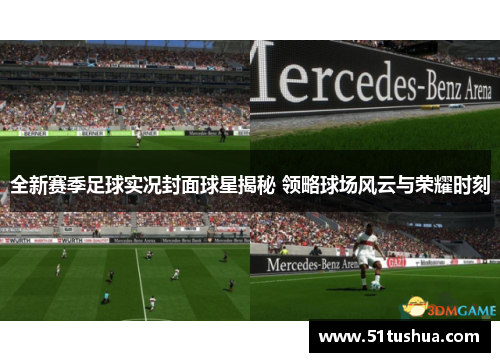全新赛季足球实况封面球星揭秘 领略球场风云与荣耀时刻