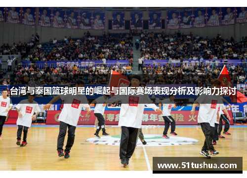 台湾与泰国篮球明星的崛起与国际赛场表现分析及影响力探讨